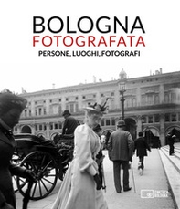 Bologna fotografata. Persone, luoghi, fotografi - Librerie.coop