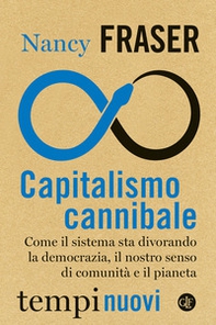 Capitalismo cannibale. Come il sistema sta divorando la democrazia, il nostro senso di comunità e il pianeta - Librerie.coop