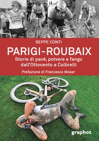 Parigi-Roubaix. Storie di pavé, polvere e fango dall'Ottocento a Colbrelli - Librerie.coop