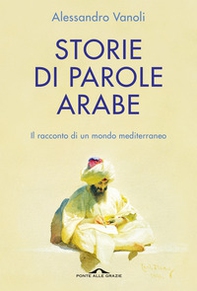 Storie di parole arabe. Il racconto di un mondo mediterraneo - Librerie.coop