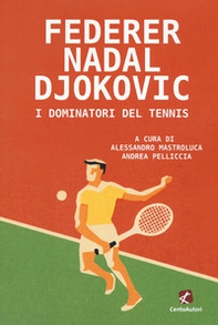 Federer Nadal Djokovic. I dominatori del tennis - Librerie.coop