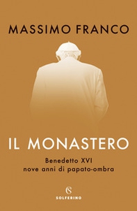 Il monastero. Benedetto XVI, nove anni di papato-ombra - Librerie.coop