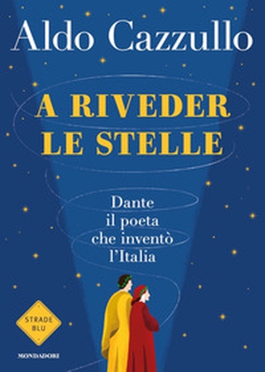 A riveder le stelle. Dante, il poeta che inventò l'Italia - Librerie.coop