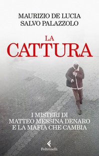 La cattura. I misteri di Matteo Messina Denaro e la mafia che cambia - Librerie.coop