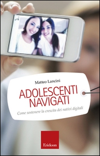 Adolescenti navigati. Come sostenere la crescita dei nativi digitali - Librerie.coop