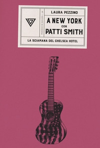 A New York con Patti Smith. La sciamana del Chelsea Hotel - Librerie.coop