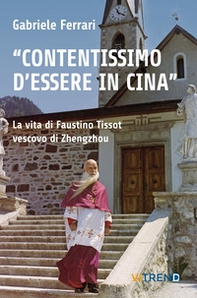 «Contentissimo di essere in Cina». La vita di Faustino Tissot vescovo di Zhengzhou - Vol. 2 - Librerie.coop