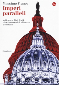Imperi paralleli. Vaticano e Stati Uniti: oltre due secoli di alleanza e conflitto - Librerie.coop