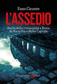 L'assedio. Storia della criminalità a Roma da Porta Pia a Mafia capitale - Librerie.coop