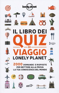 Il libro dei quiz di viaggio Lonely Planet. 2000 domande e risposte per mettere alla prova la tua conoscenza del mondo - Librerie.coop