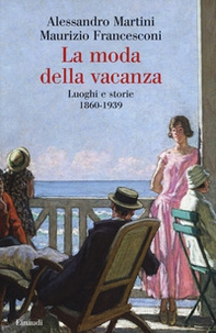 La moda della vacanza. Luoghi e storie 1860-1939 - Librerie.coop