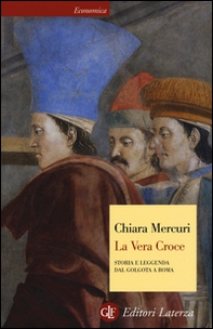 La vera croce. Storia e leggenda dal Golgota a Roma - Librerie.coop