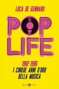 Pop life. 1982-1986. I cinque anni d'oro della musica - Librerie.coop