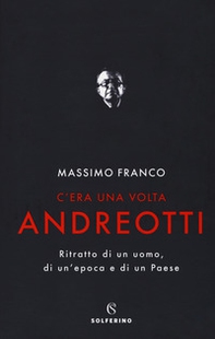 C'era una volta Andreotti. Ritratto di un uomo, di un'epoca e di un Paese - Librerie.coop