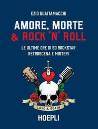Amore, morte & rock 'n' roll. Le ultime ore di 50 rockstar: retroscena e misteri - Librerie.coop