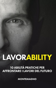 Lavorability. 10 abilità pratiche per affrontare i lavori del futuro - Librerie.coop