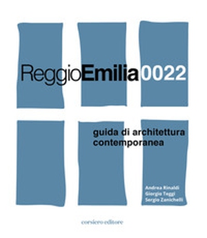 Reggio Emilia 0022. Guida di architettura contemporanea - Librerie.coop