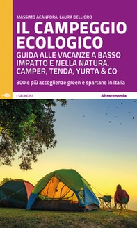 Il campeggio ecologico. Guida alle vacanze a basso impatto e nella natura. Camper, tenda, yurta & co. 300 e più accoglienze green e spartane in Italia - Librerie.coop