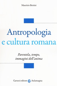 Antropologia e cultura romana. Parentela, tempo, immagini dell'anima - Librerie.coop