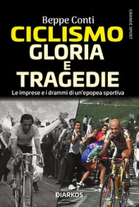 Ciclismo. Gloria e tragedie. Le imprese e i drammi di un'epopea sportiva - Librerie.coop