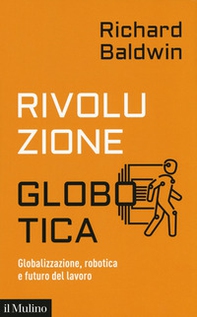 Rivoluzione globotica. Globalizzazione, robotica e futuro del lavoro - Librerie.coop