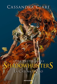 La catena d'oro. Shadowhunters. The last hours - Librerie.coop
