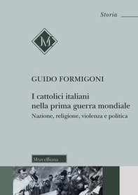 I Cattolici italiani nella prima guerra mondiale. Nazione, religione, violenza e politica - Librerie.coop
