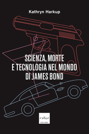 Scienza, morte e tecnologia nel mondo di James Bond - Librerie.coop
