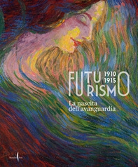 Futurismo 1910-1915. La nascita dell'avanguardia - Librerie.coop