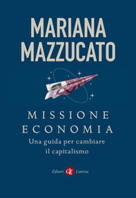 Missione economia. Una guida per cambiare il capitalismo - Librerie.coop