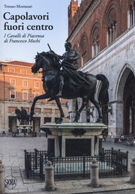 Capolavori fuori centro. I Cavalli di Piacenza di Francesco Mochi - Librerie.coop
