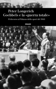 Goebbels e la «guerra totale». Il discorso al Palazzo dello sport del 1943 - Librerie.coop