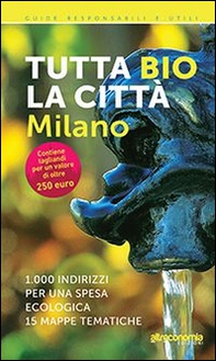 Tutta bio la città. Milano. 1000 indirizzi per una spesa ecologica. 15 mappe tematiche - Librerie.coop