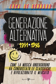Generazione alternativa 1991-1995. Come la musica underground ha conquistato le classifiche e rivoluzionato il mercato - Librerie.coop