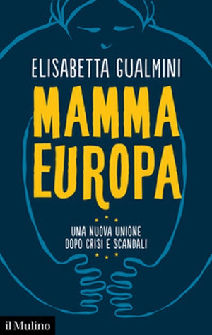 Mamma Europa. Una nuova Unione dopo crisi e scandali - Librerie.coop