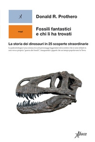 Fossili fantastici e chi li ha trovati. La storia dei dinosauri in 25 scoperte straordinarie - Librerie.coop