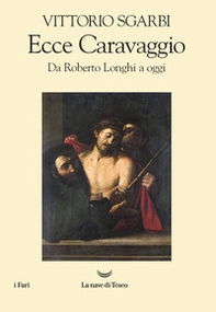 Ecce Caravaggio. Da Roberto Longhi a oggi - Librerie.coop